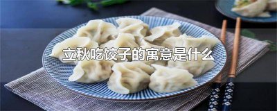 ​立秋吃饺子的意义 立秋吃饺子是啥意思