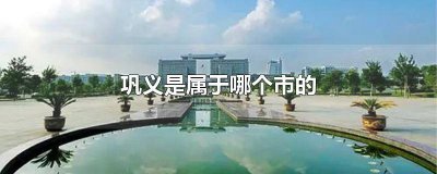 ​巩义属于哪个省哪个市的 巩义市属于哪个省哪个市