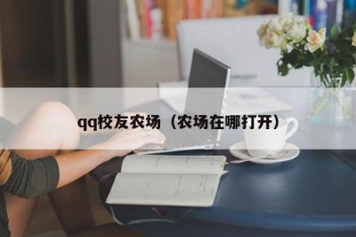 ​qq校友农场（农场在哪打开）