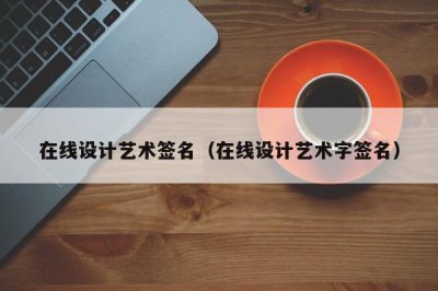 ​在线设计艺术签名（在线设计艺术字签名）