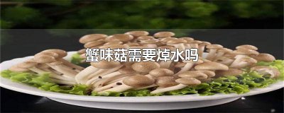 ​蟹味菇需不需要焯水 蟹味菇用焯水吗