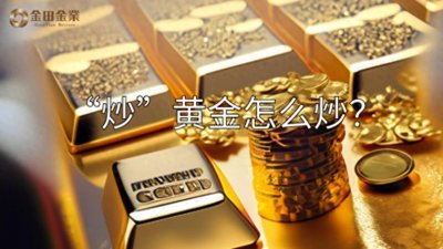 ​“炒”黄金怎么炒